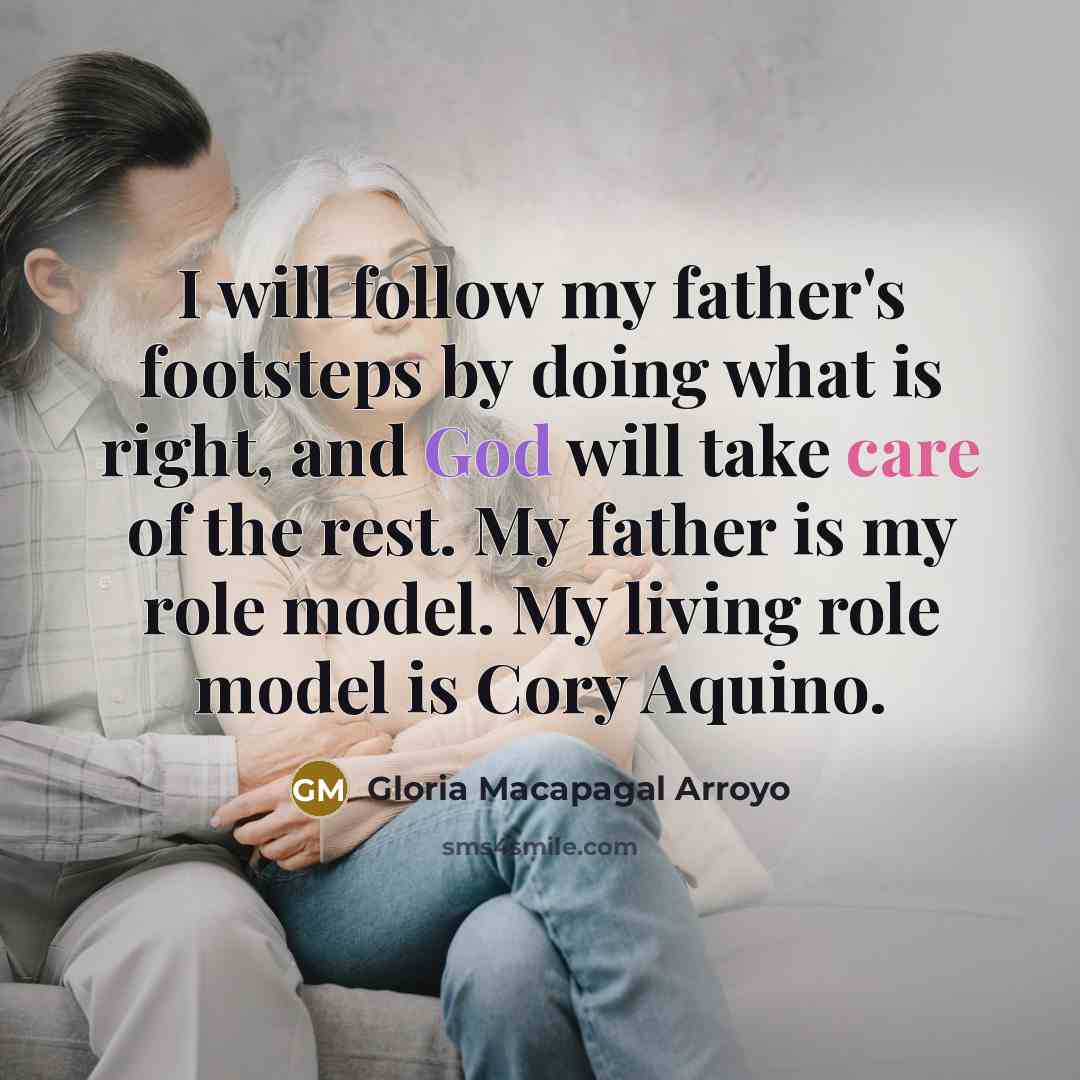 “I will follow my father's footsteps by doing what is…” quote by Gloria Macapagal Arroyo