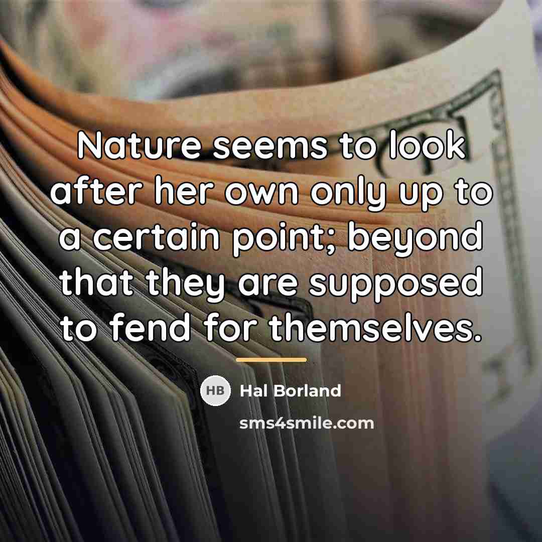 “Nature seems to look after her own only up to…” quote by Hal Borland