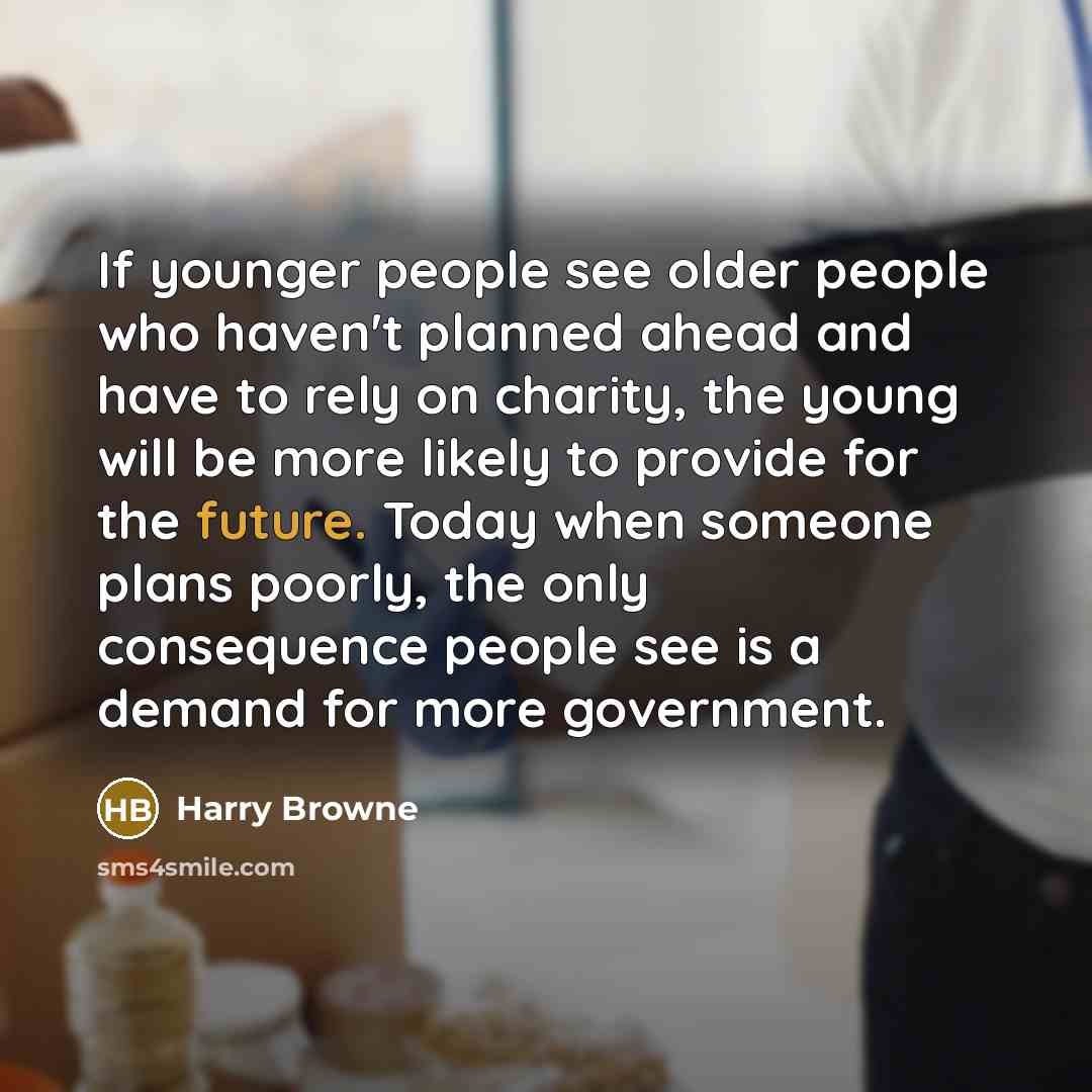 “If younger people see older people who haven't planned ahead…” quote by Harry Browne