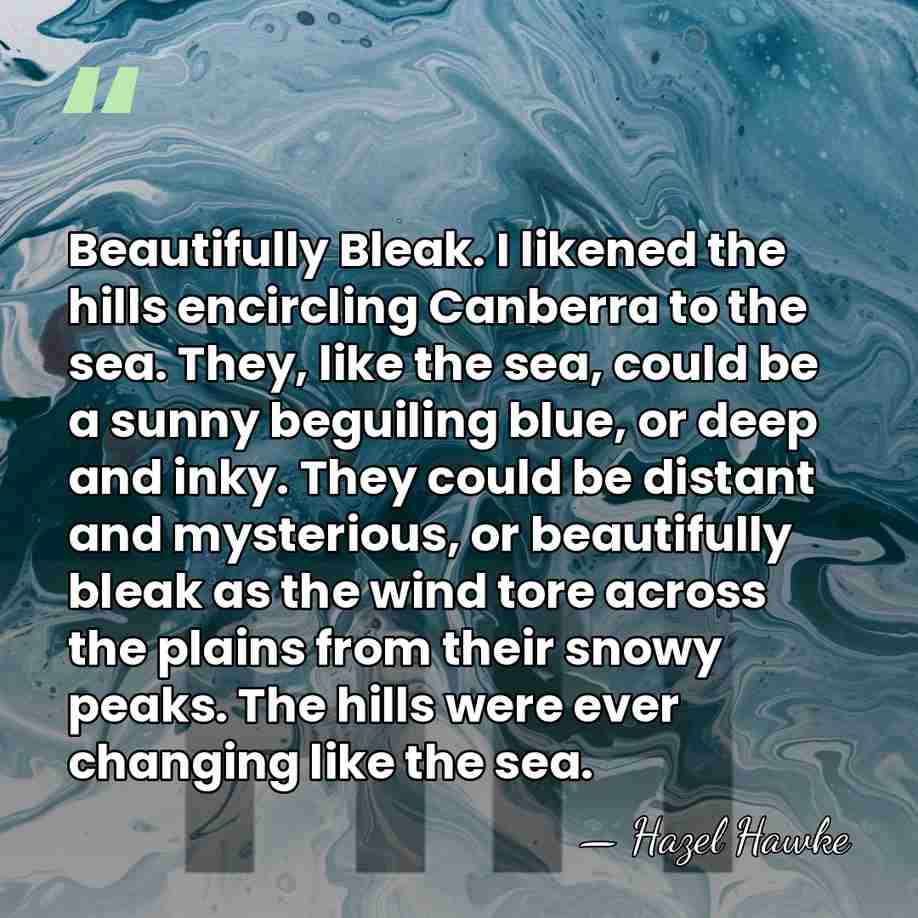 Beautifully Bleak. I likened the hills encircling Canberra to the sea. They,&hellip; - Hazel Hawke