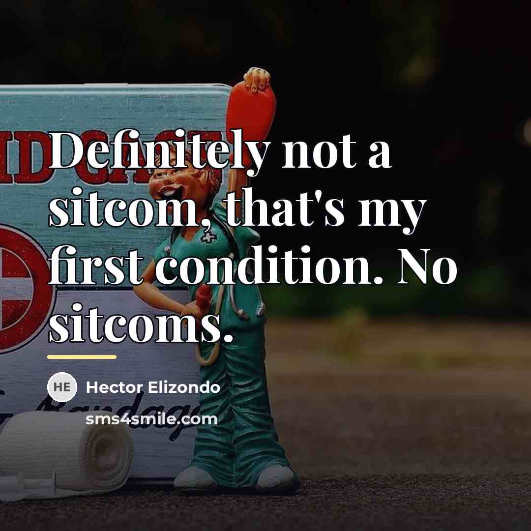“Definitely not a sitcom, that's my first condition. No sitcoms.…” quote by Hector Elizondo