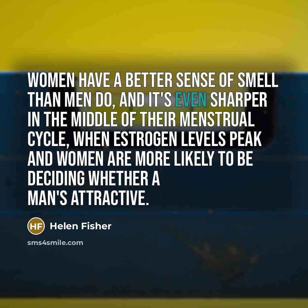 “Women have a better sense of smell than men do,…” quote by Helen Fisher