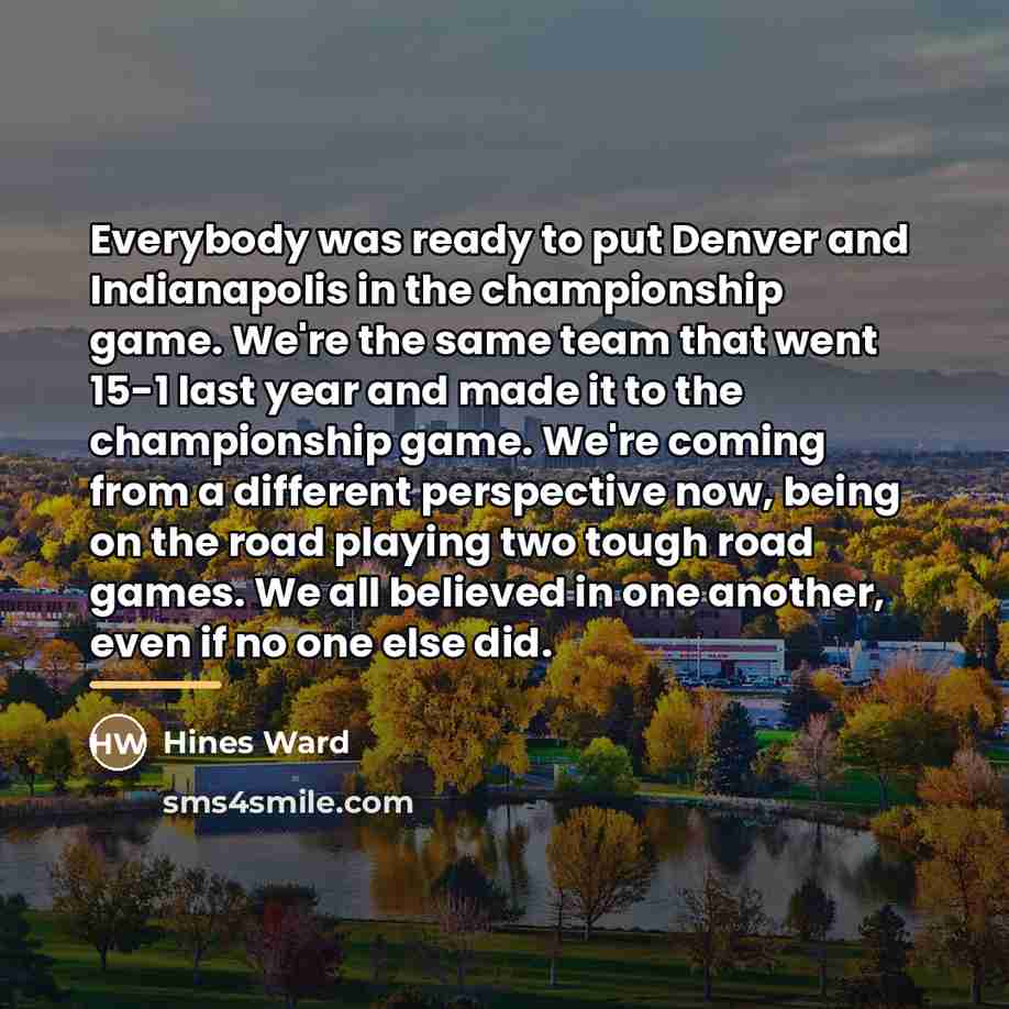 “Everybody was ready to put Denver and Indianapolis in the…” quote by Hines Ward
