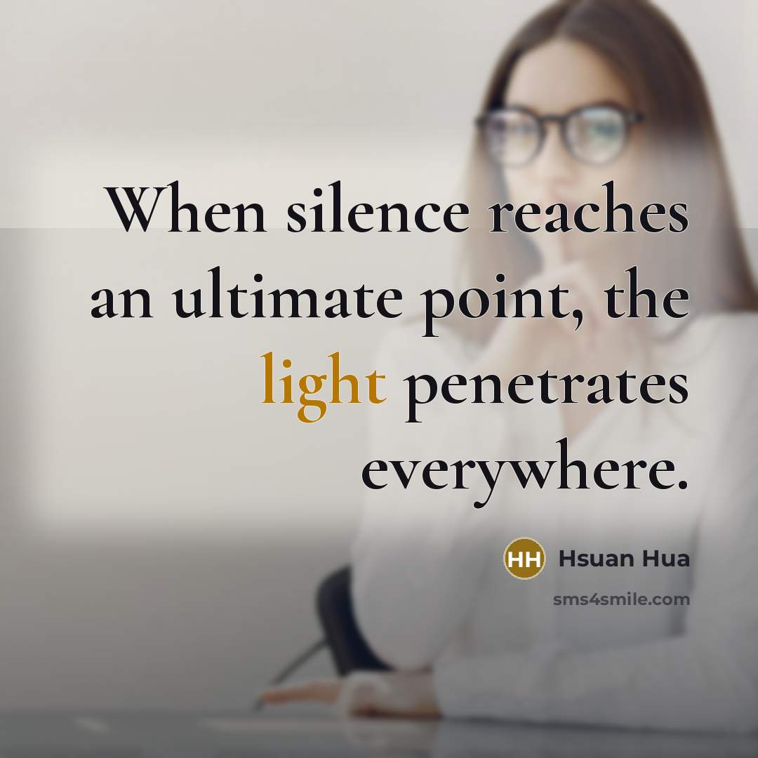 “When silence reaches an ultimate point, the light penetrates everywhere.…” quote by Hsuan Hua
