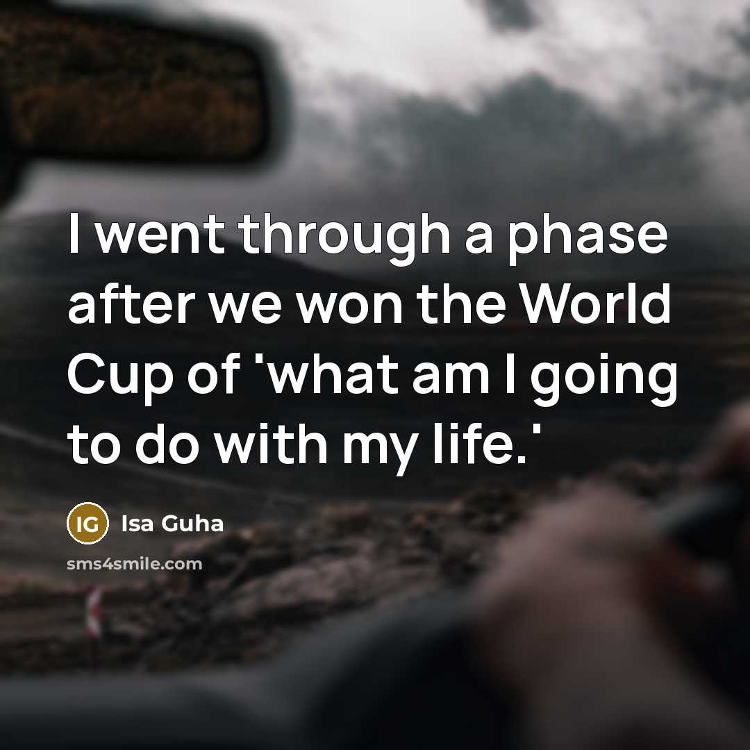 “I went through a phase after we won the World…” quote by Isa Guha
