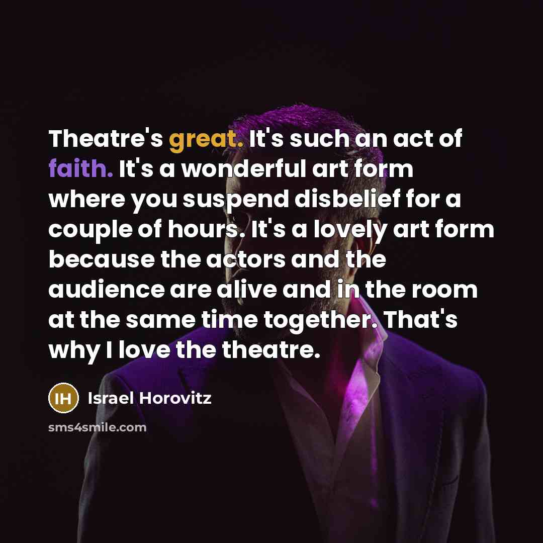 “Theatre's great. It's such an act of faith. It's a…” quote by Israel Horovitz