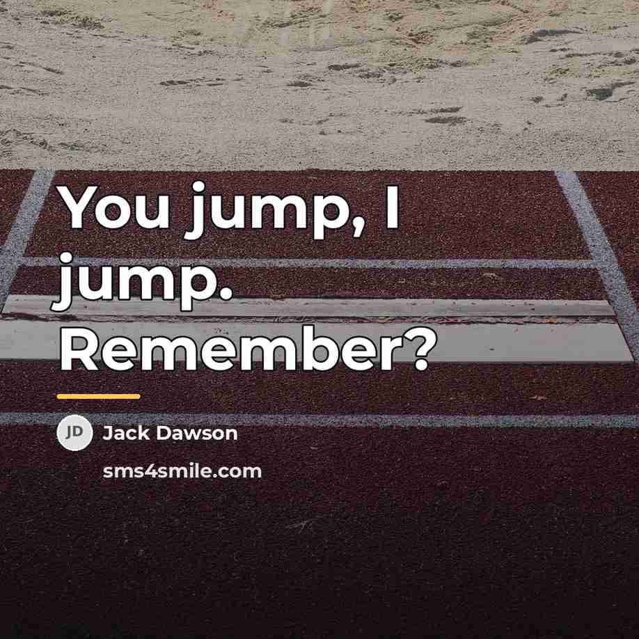“You jump, I jump. Remember?…” quote by Anonymous