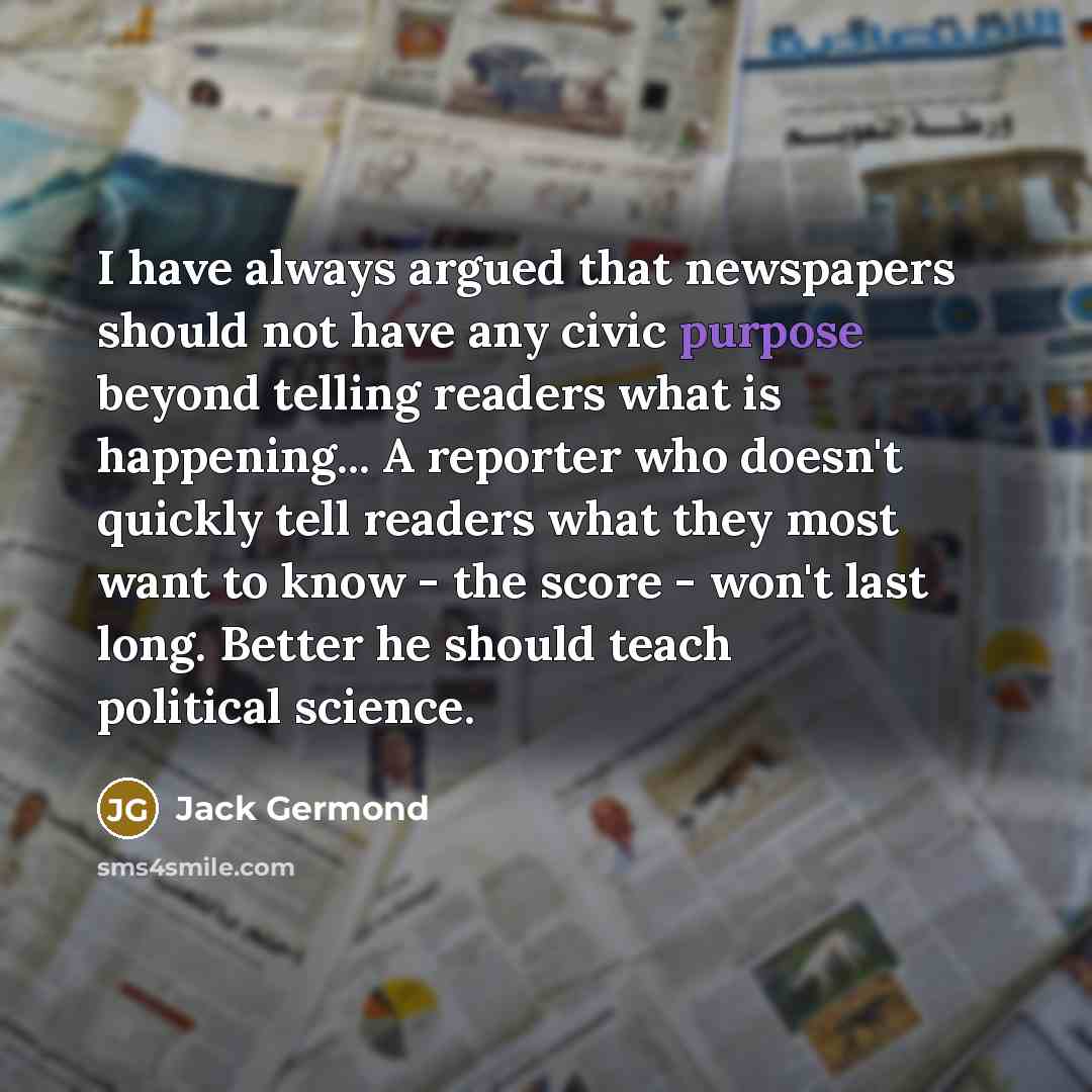 “I have always argued that newspapers should not have any…” quote by Jack Germond
