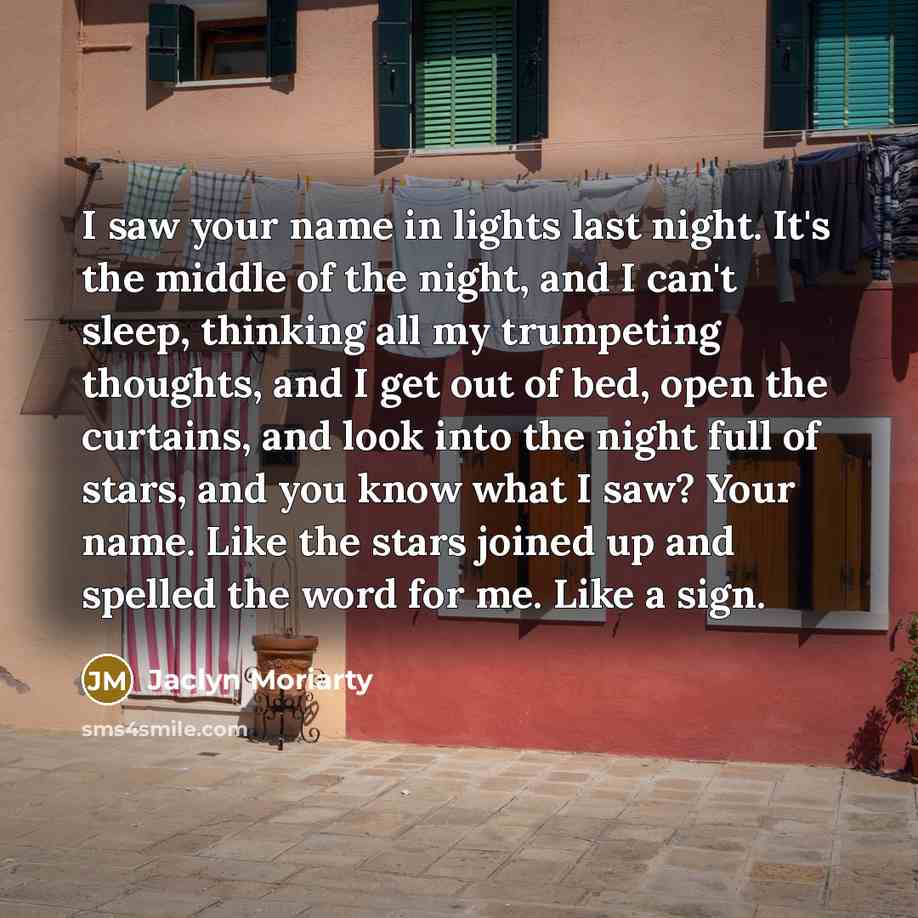 “I saw your name in lights last night. It's the…” quote by Jaclyn Moriarty