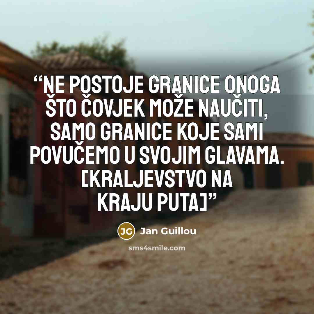 “Ne postoje granice onoga što čovjek može naučiti, samo granice koje sami povučemo u svojim glavama. [Kraljevstvo na kraju puta]” quote by Jan Guillou