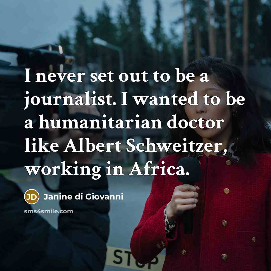 “I never set out to be a journalist. I wanted…” quote by Janine di Giovanni