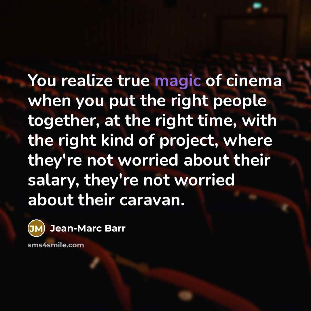 “You realize true magic of cinema when you put the…” quote by Jean-Marc Barr