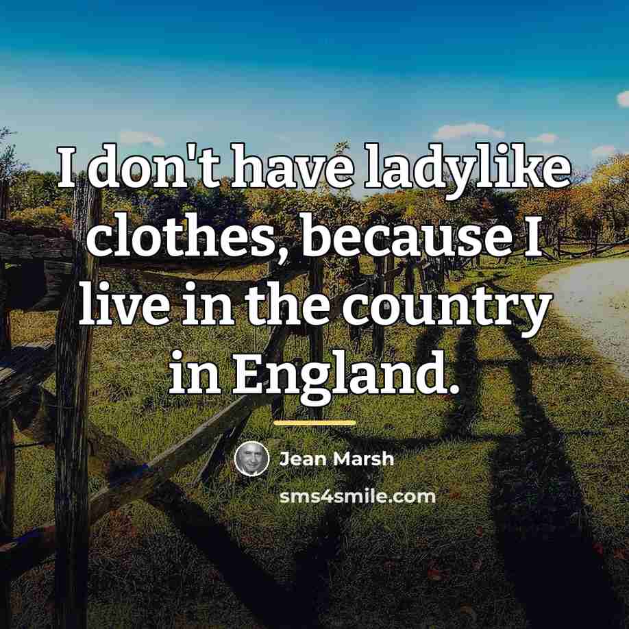 “I don't have ladylike clothes, because I live in the…” quote by Jean Marsh
