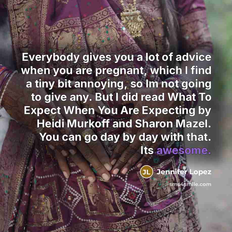 “Everybody gives you a lot of advice when you are…” quote by Jennifer Lopez