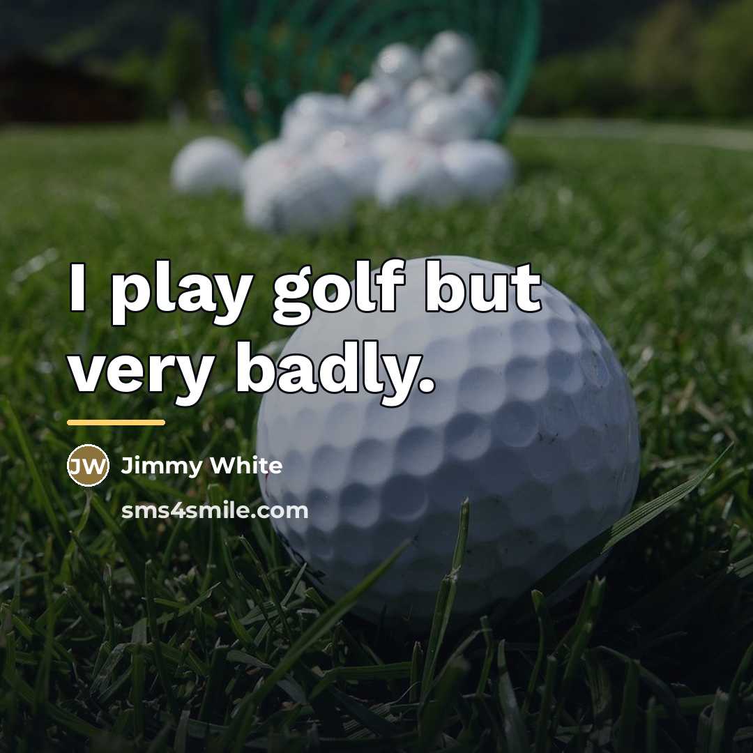 “I play golf but very badly.…” quote by Jimmy White