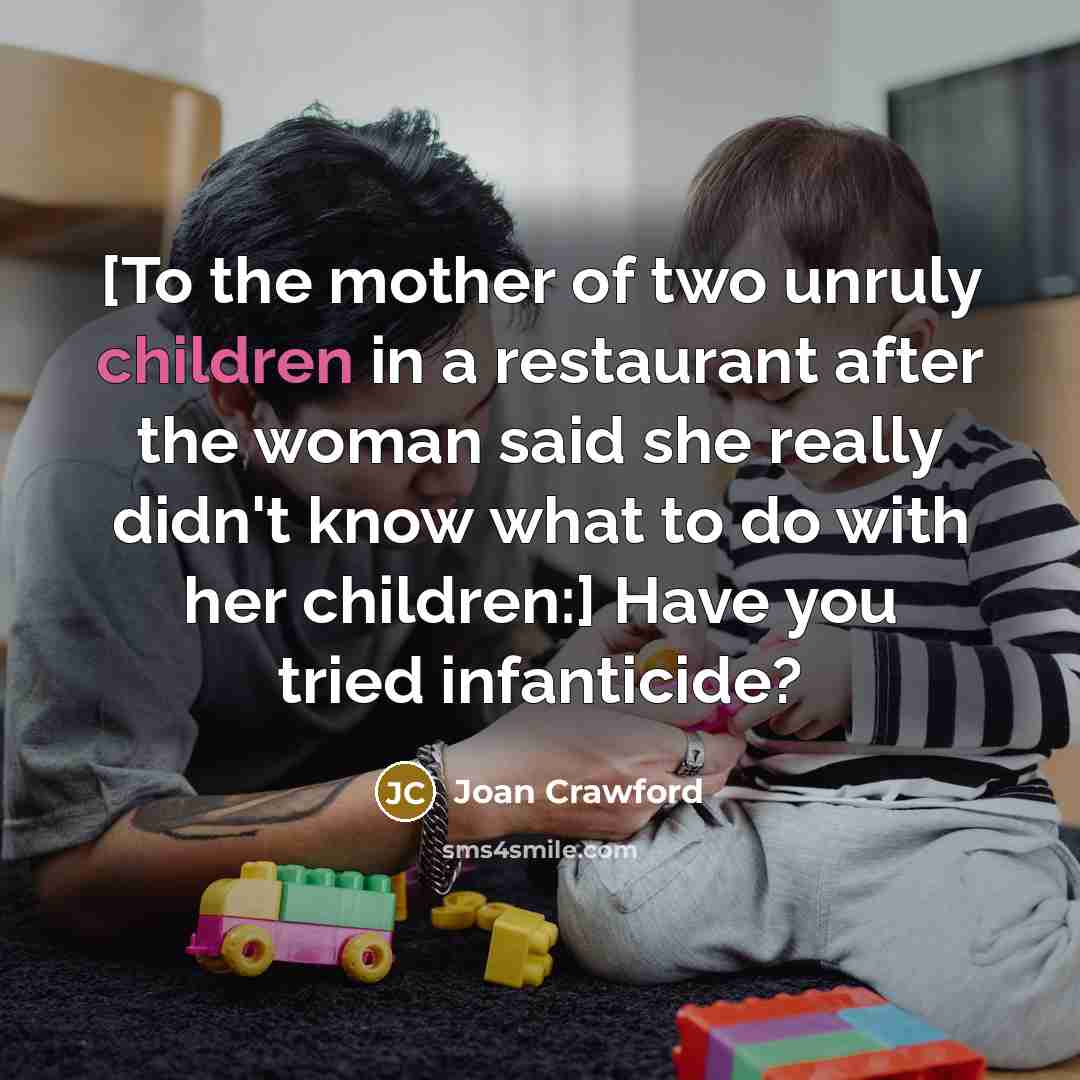 “[To the mother of two unruly children in a restaurant…” quote by Joan Crawford