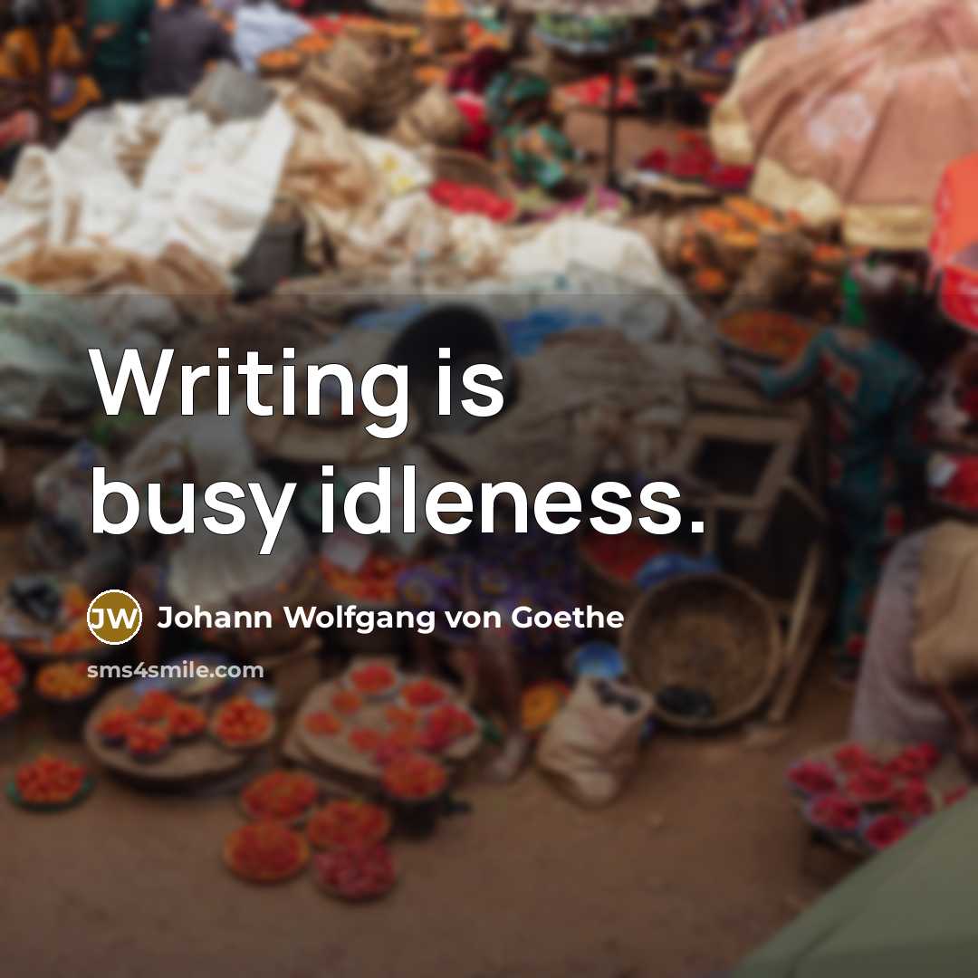“Writing is busy idleness.…” quote by Johann Wolfgang von Goethe