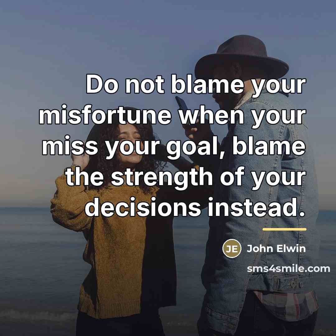 “Do not blame your misfortune when your miss your goal,…” quote by John Elwin
