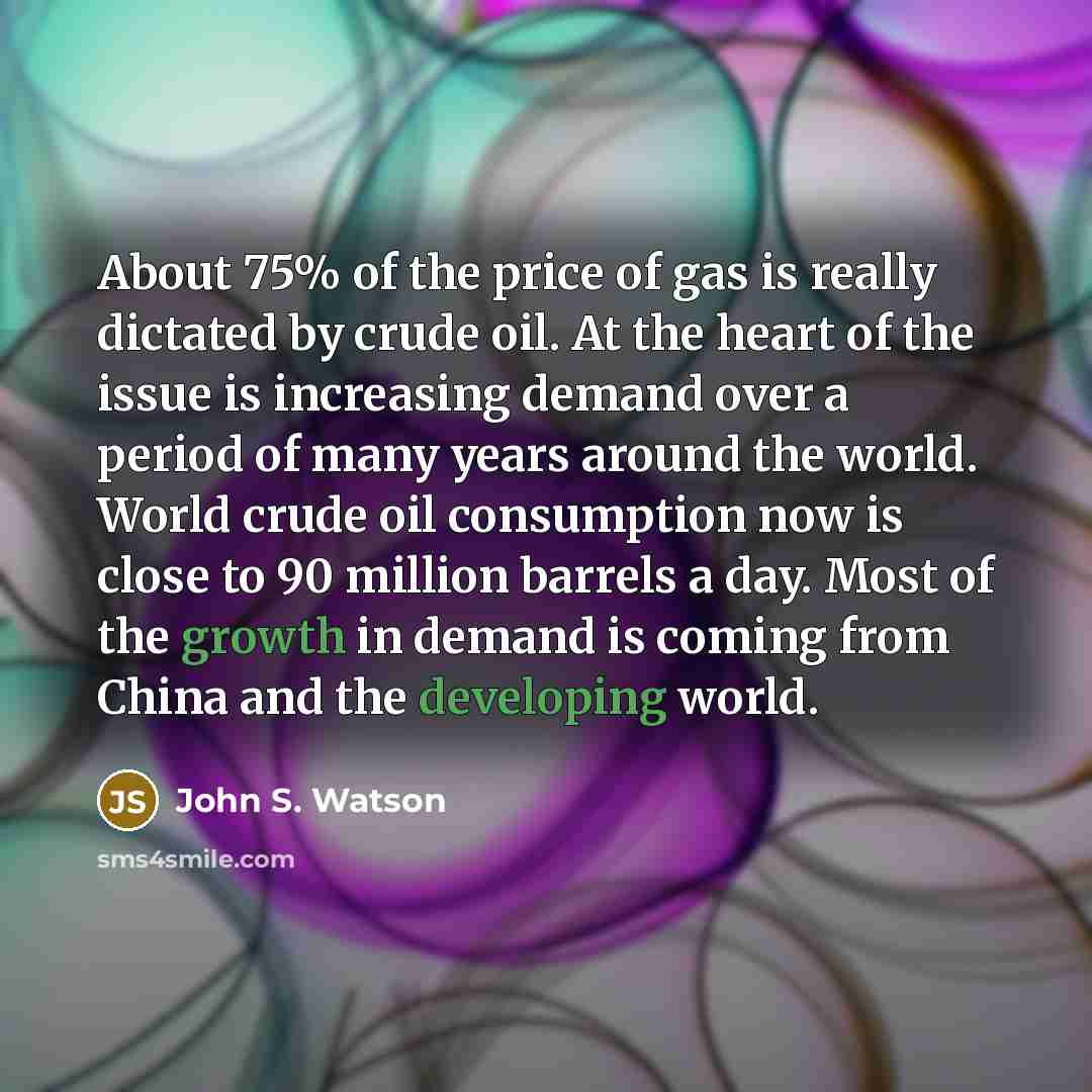 “About 75% of the price of gas is really dictated…” quote by John S. Watson