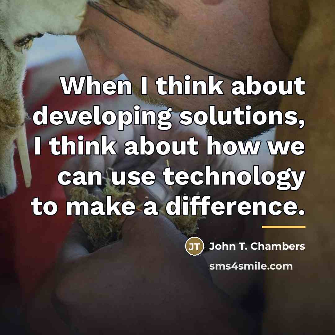 “When I think about developing solutions, I think about how…” quote by John T. Chambers