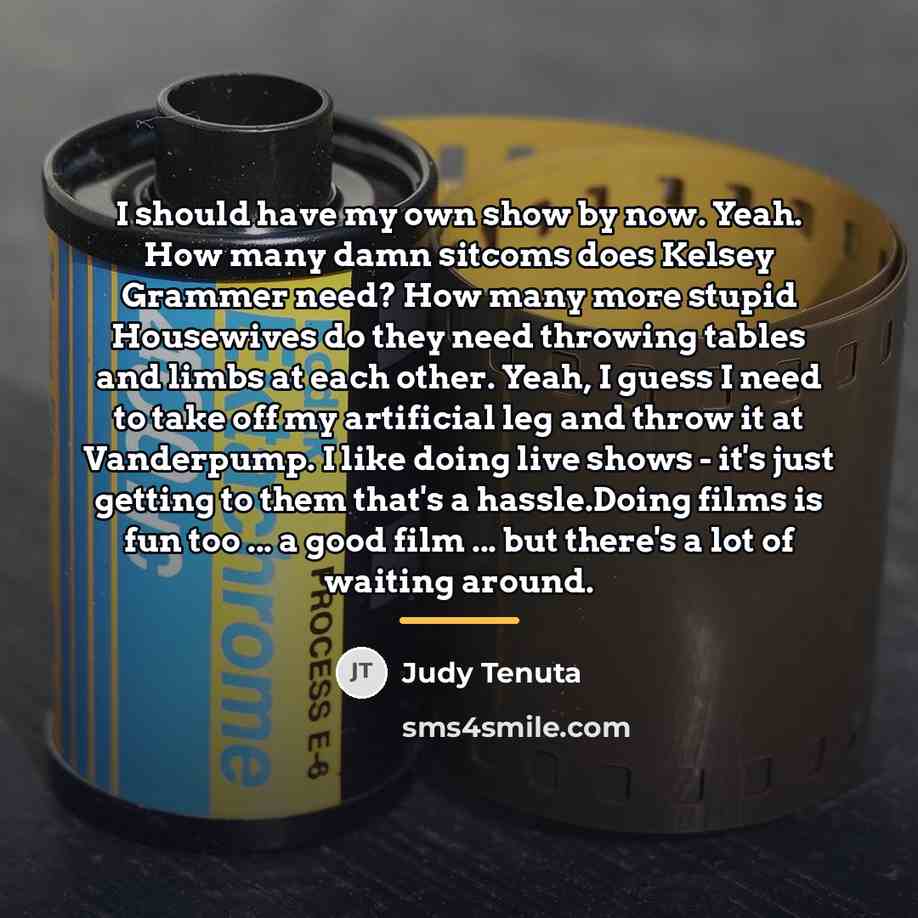 “I should have my own show by now. Yeah. How…” quote by Judy Tenuta