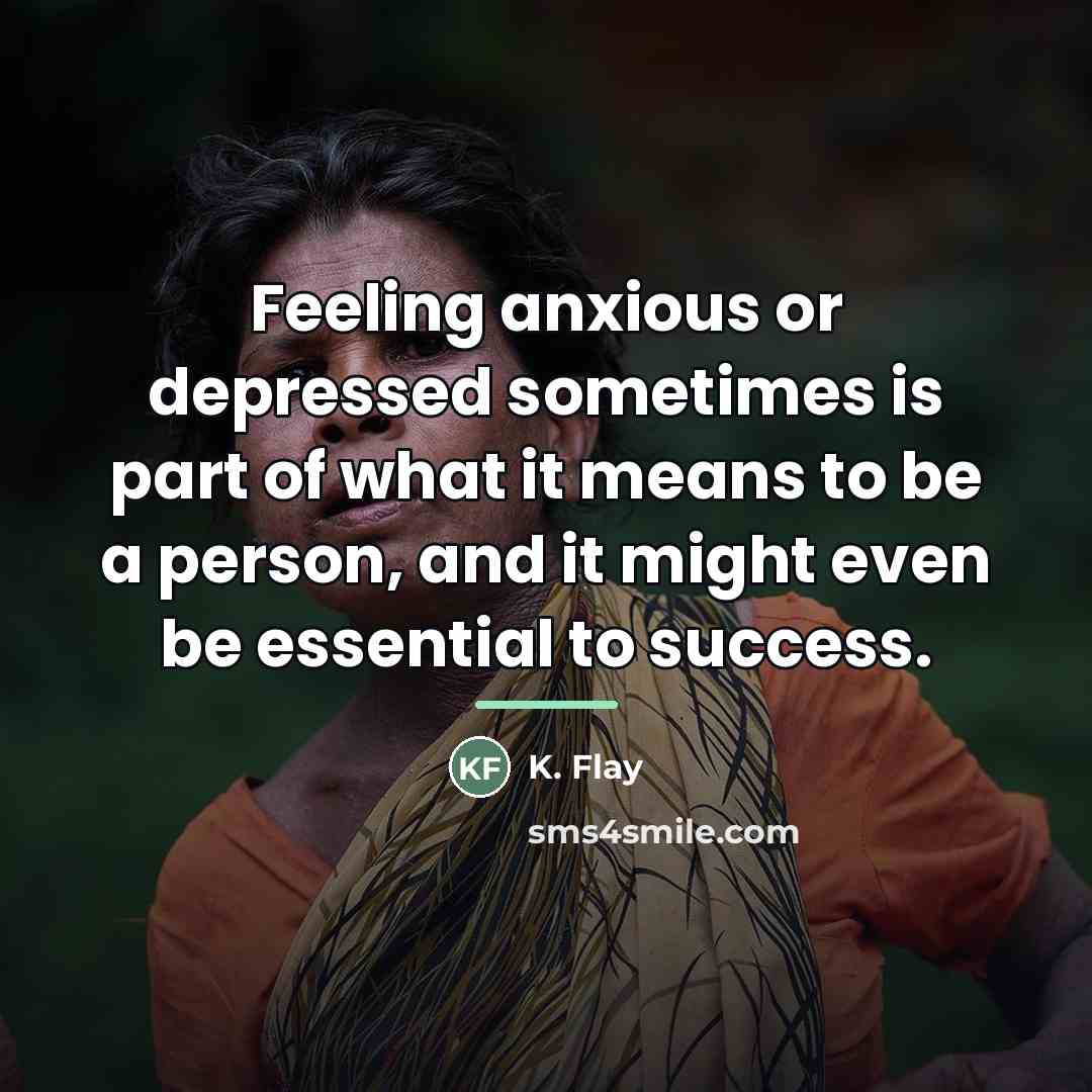 “Feeling anxious or depressed sometimes is part of what it…” quote by K. Flay