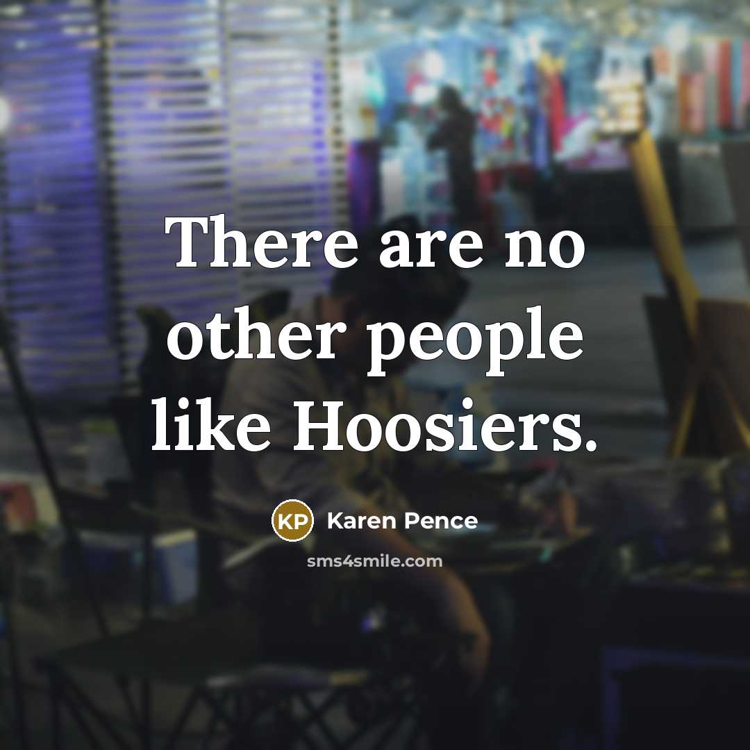“There are no other people like Hoosiers.” quote by Karen Pence