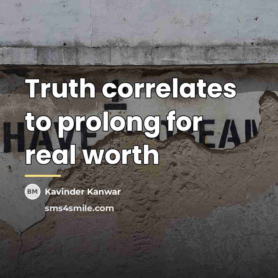 “Truth correlates to prolong for real worth…” quote by Kavinder Kanwar