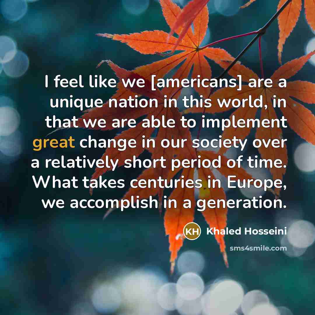 “I feel like we [americans] are a unique nation in…” quote by Khaled Hosseini