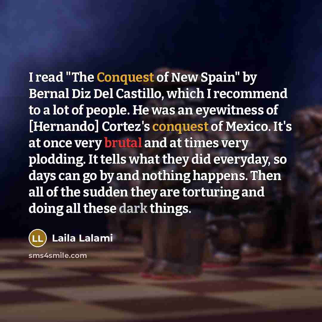 “I read "The Conquest of New Spain" by Bernal Diz…” quote by Laila Lalami