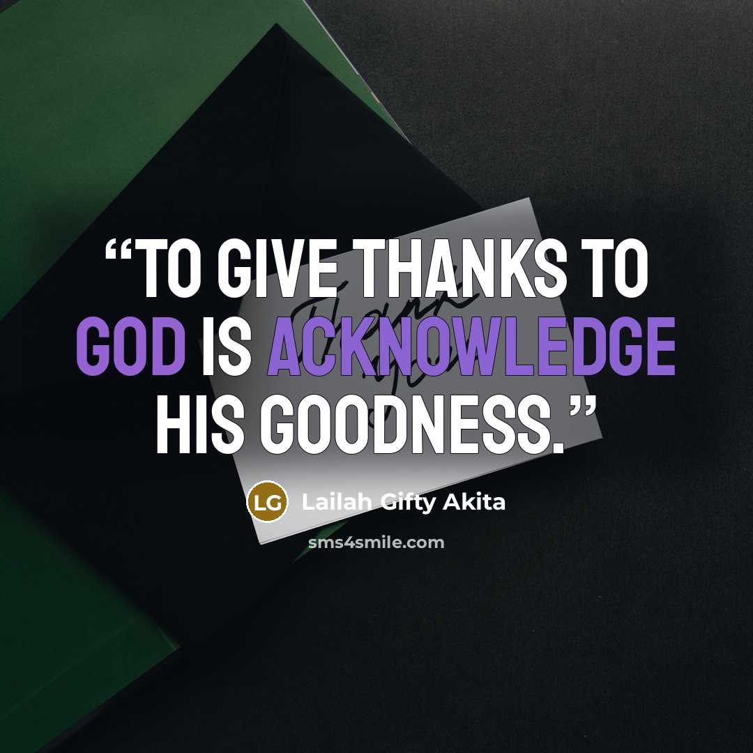 “To give thanks to God is acknowledge His goodness.” quote by Lailah Gifty Akita