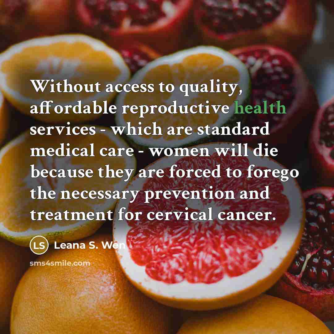“Without access to quality, affordable reproductive health services - which are standard medical care - women will die because they are forced to forego the necessary prevention and treatment for cervical cancer.” quote by Leana S. Wen