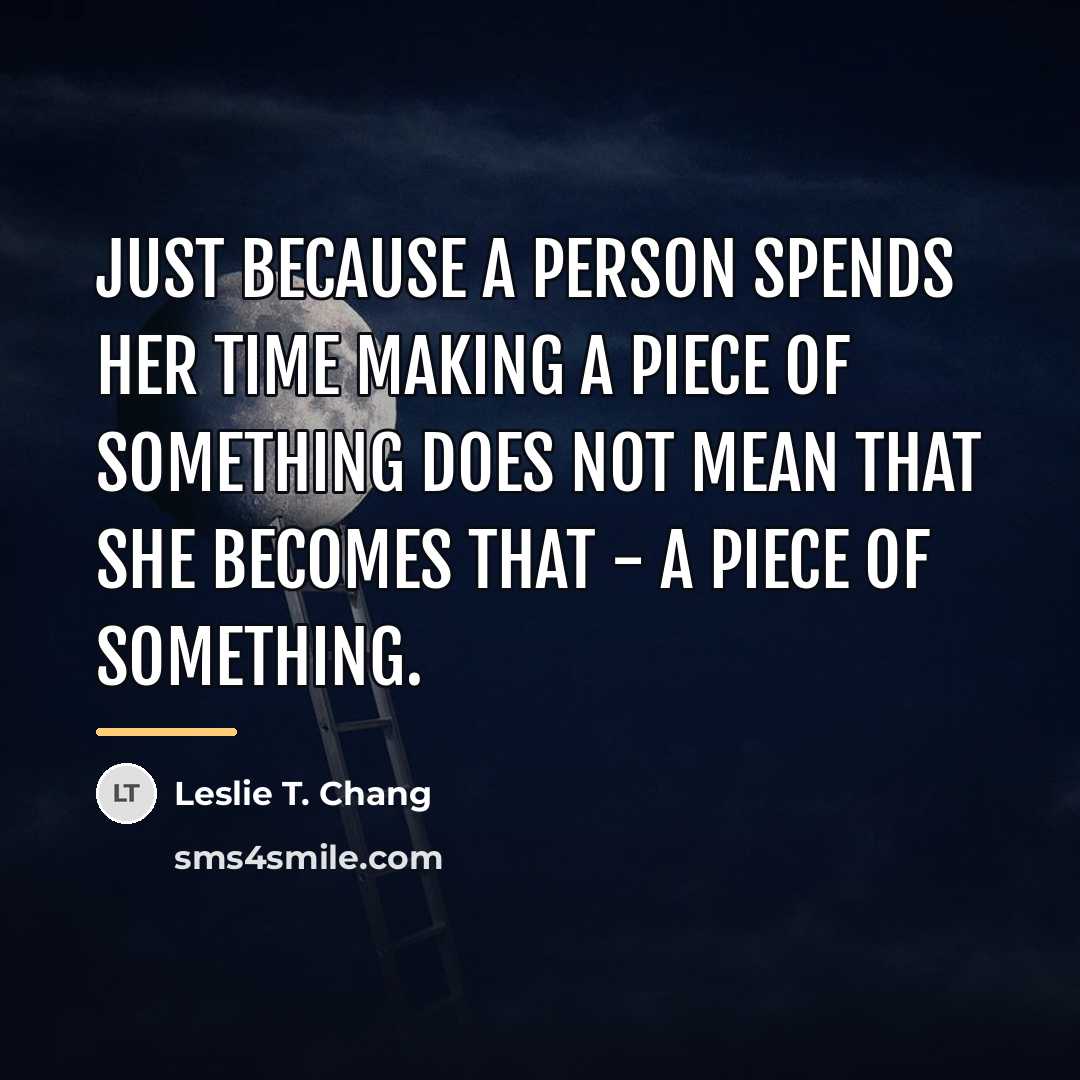 “Just because a person spends her time making a piece…” quote by Leslie T. Chang