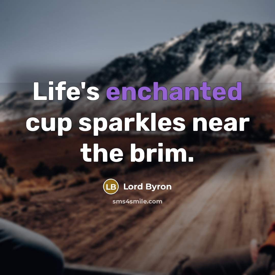 “Life's enchanted cup sparkles near the brim.…” quote by Lord Byron