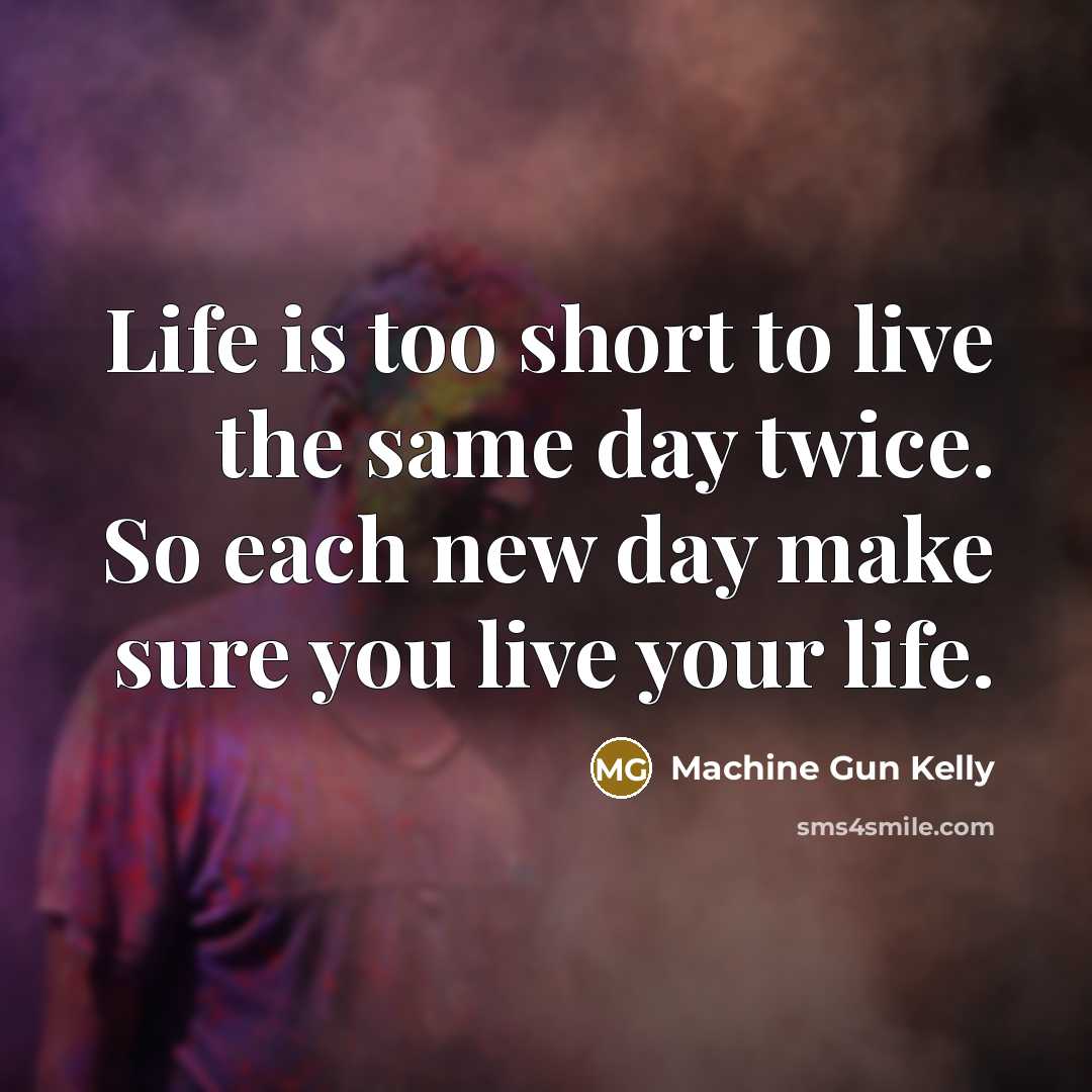 “Life is too short to live the same day twice.…” quote by Machine Gun Kelly