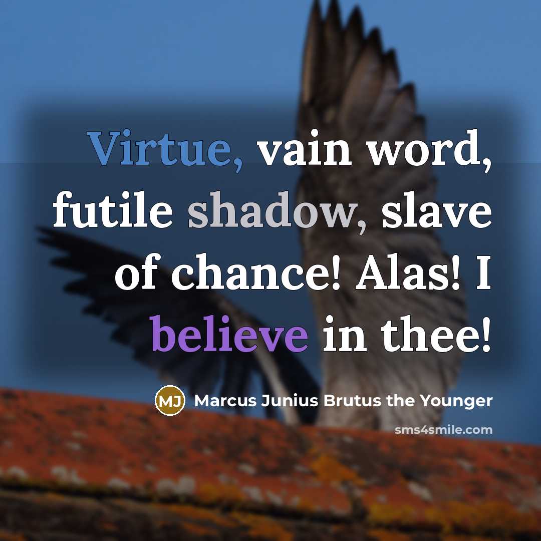 “Virtue, vain word, futile shadow, slave of chance! Alas! I…” quote by Marcus Junius Brutus the Younger