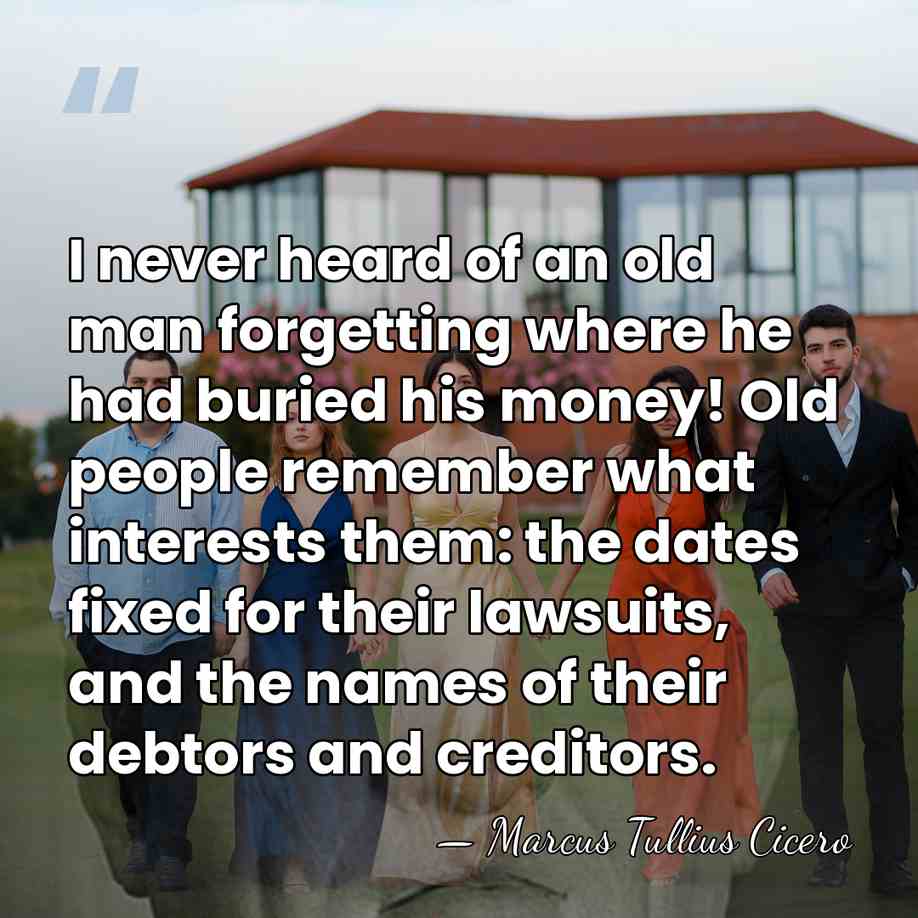 I never heard of an old man forgetting where he had buried&hellip; - Marcus Tullius Cicero