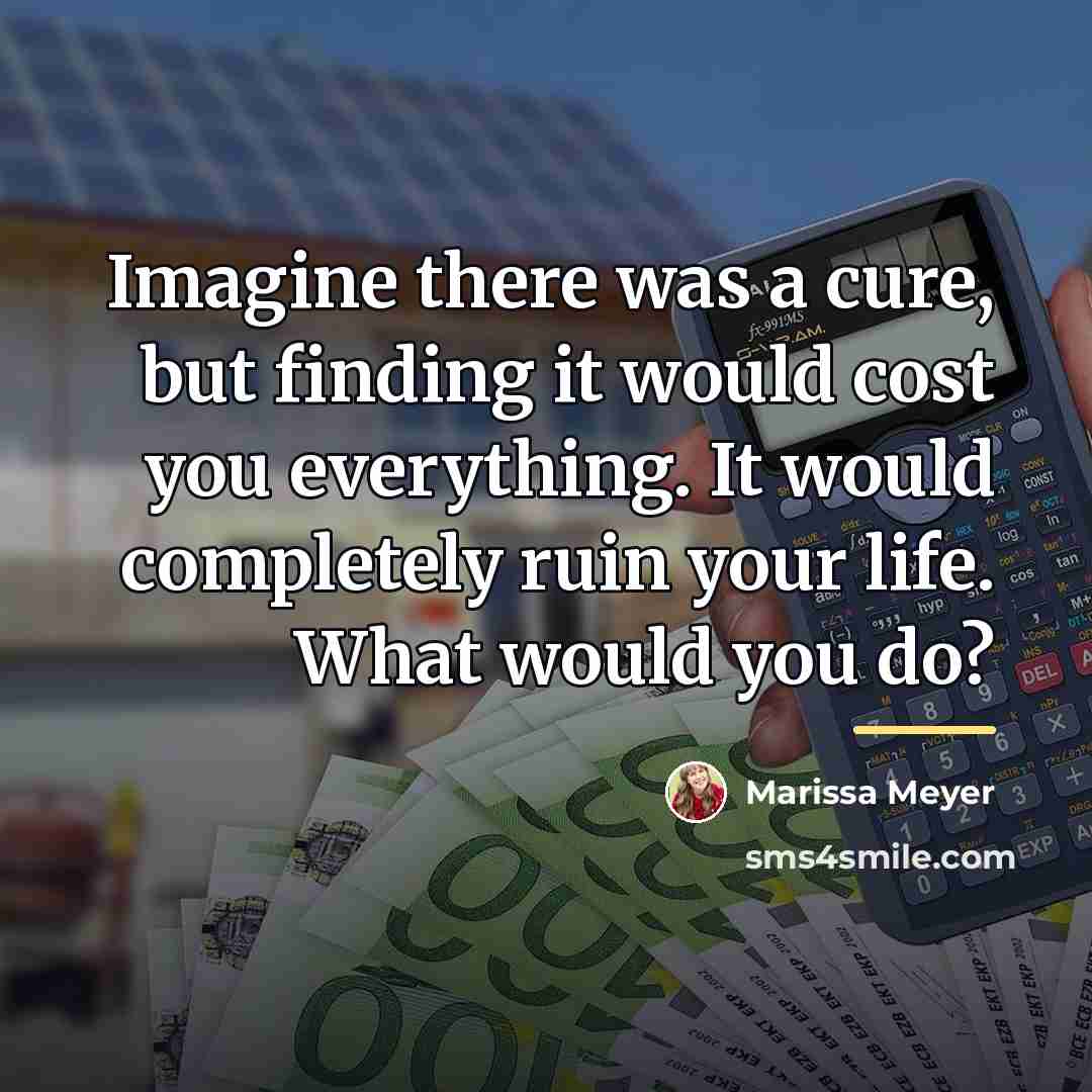 “Imagine there was a cure, but finding it would cost…” quote by Marissa Meyer