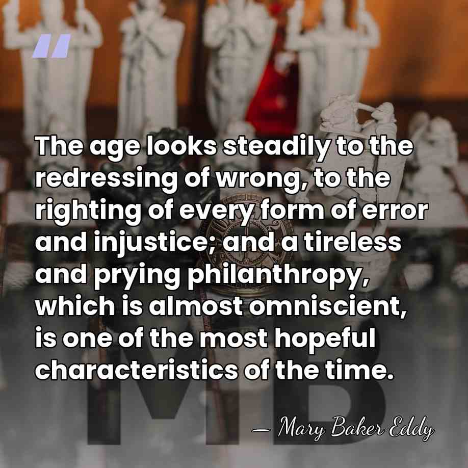 The age looks steadily to the redressing of wrong, to the righting&hellip; - Mary Baker Eddy