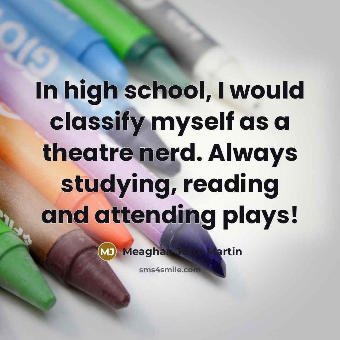 “In high school, I would classify myself as a theatre…” quote by Meaghan Jette Martin