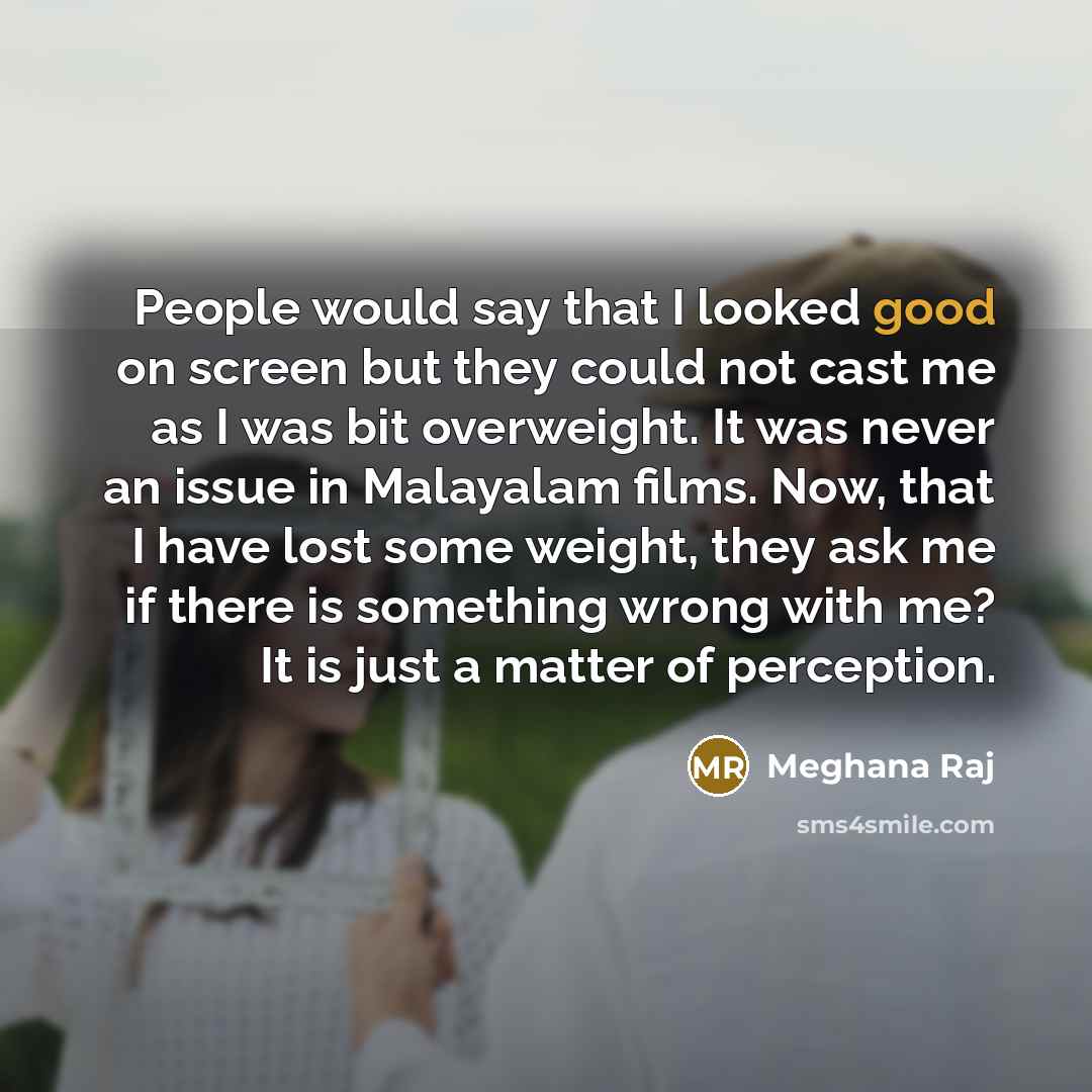 “People would say that I looked good on screen but…” quote by Meghana Raj