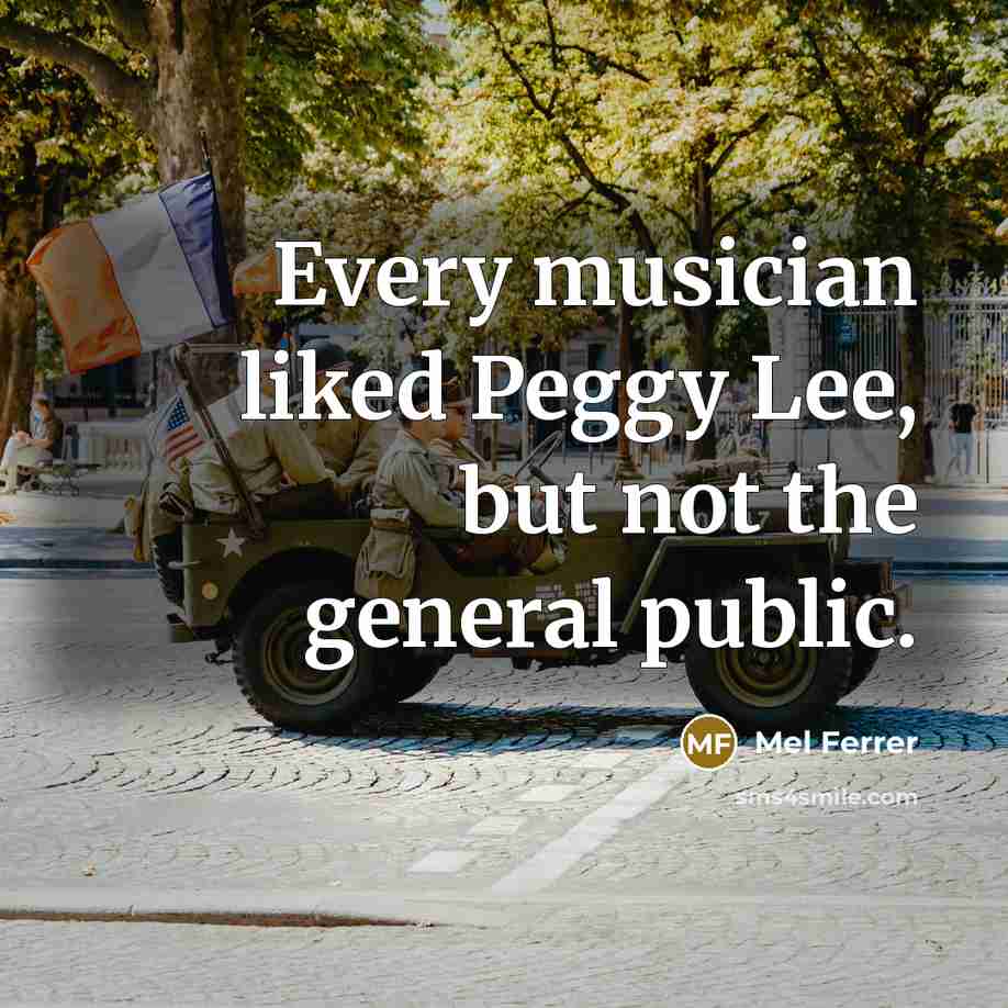 “Every musician liked Peggy Lee, but not the general public.…” quote by Mel Ferrer