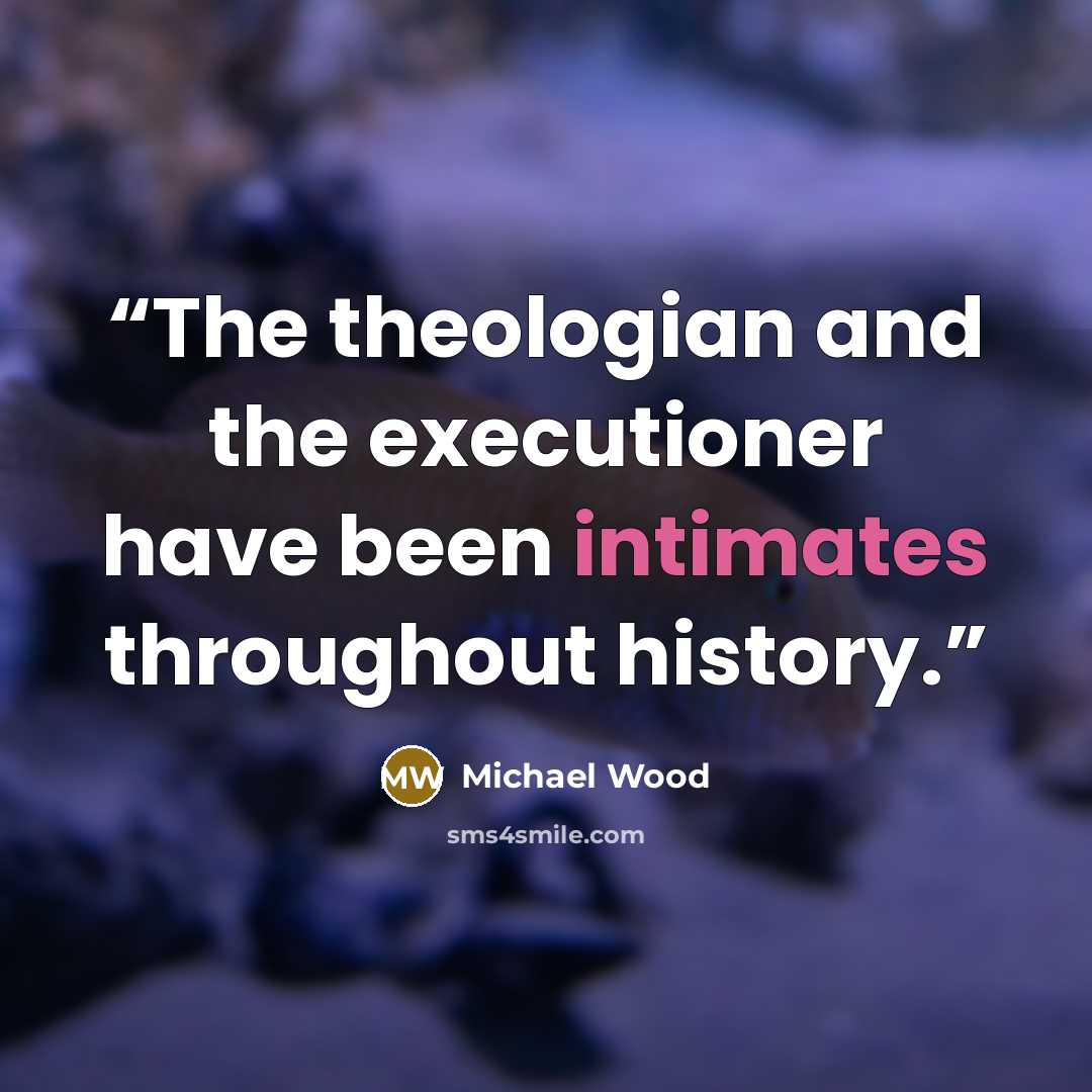 “The theologian and the executioner have been intimates throughout history.” quote by Michael Wood