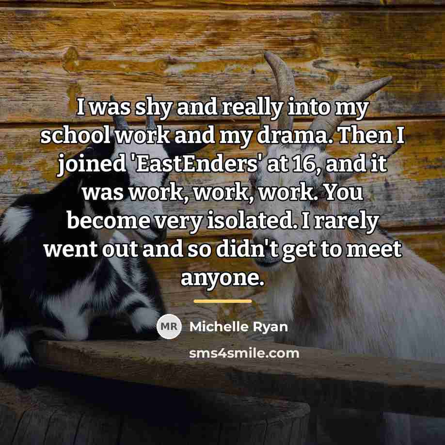 “I was shy and really into my school work and…” quote by Michelle Ryan