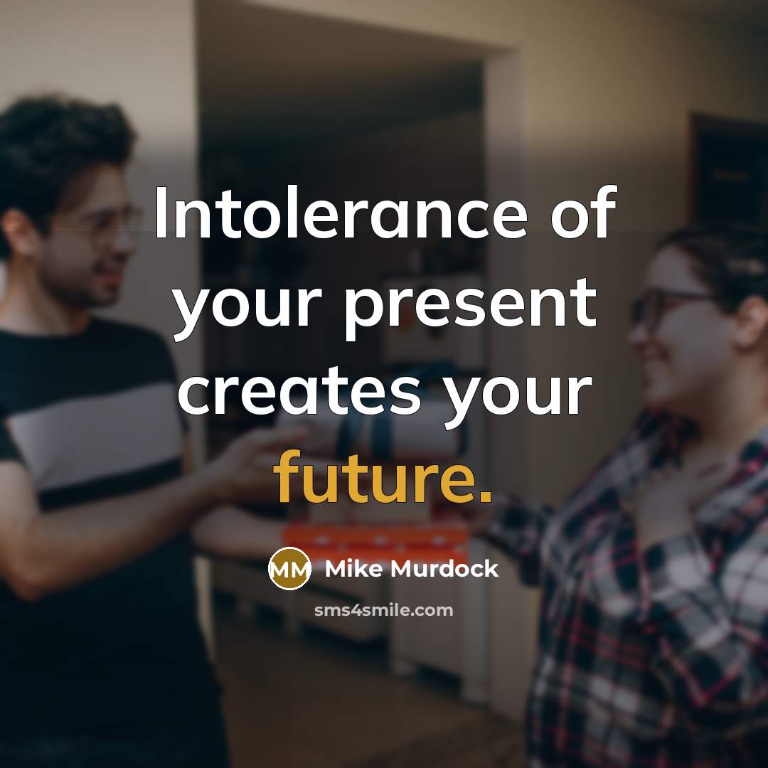 “Intolerance of your present creates your future.…” quote by Mike Murdock