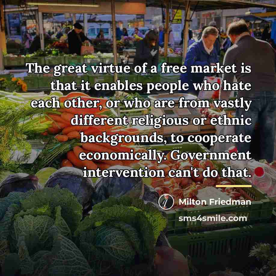 “The great virtue of a free market is that it…” quote by Milton Friedman