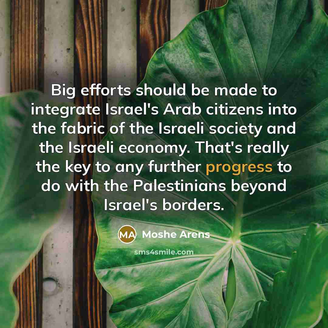 “Big efforts should be made to integrate Israel's Arab citizens…” quote by Moshe Arens