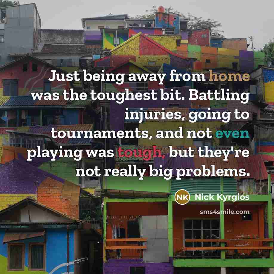 “Just being away from home was the toughest bit. Battling…” quote by Nick Kyrgios