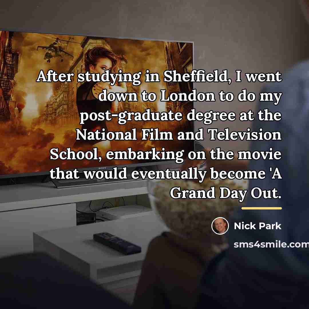 “After studying in Sheffield, I went down to London to…” quote by Nick Park