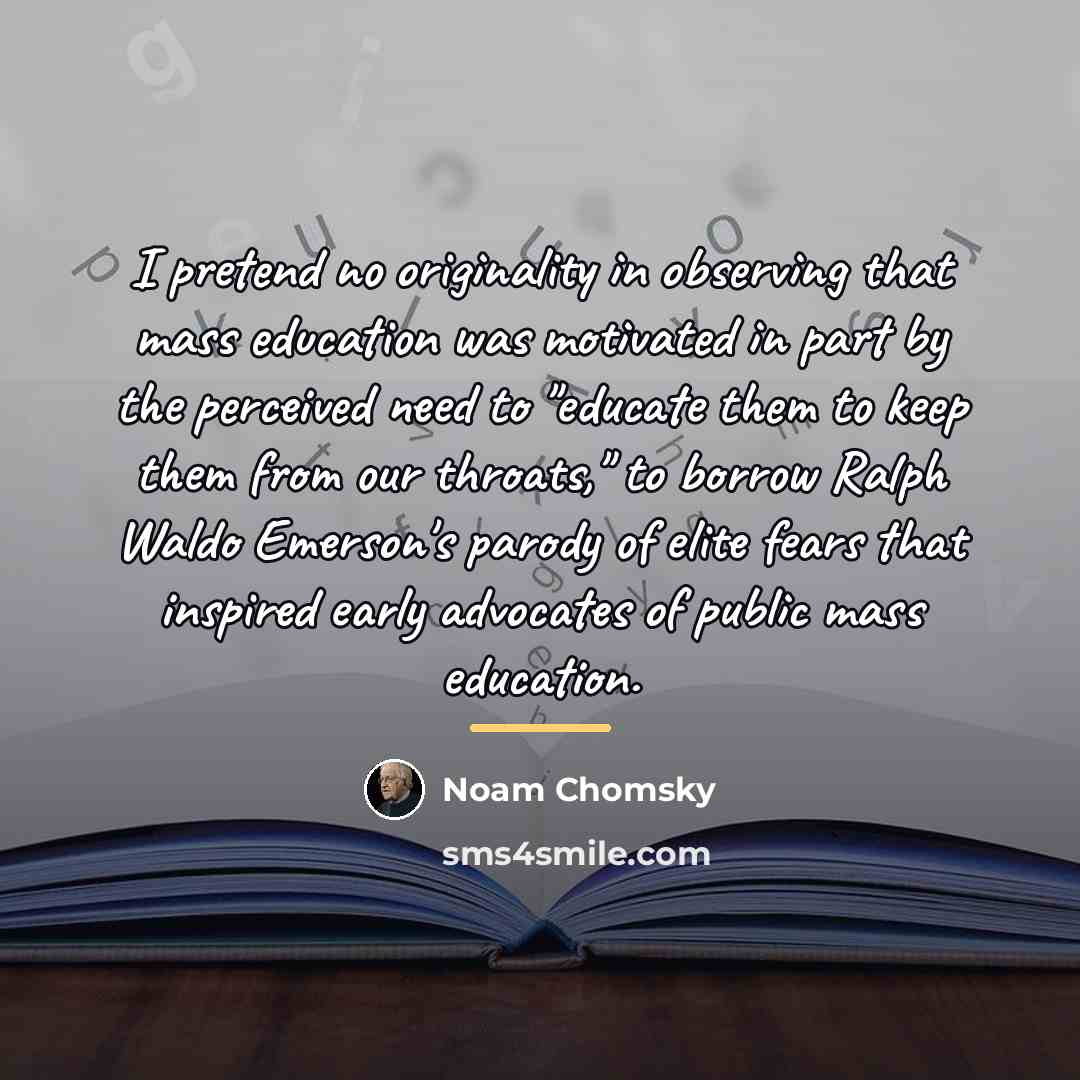 “I pretend no originality in observing that mass education was…” quote by Noam Chomsky